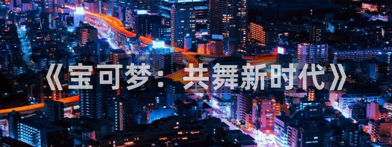 肯普法樱花动漫：《宝可梦：共舞新时代》